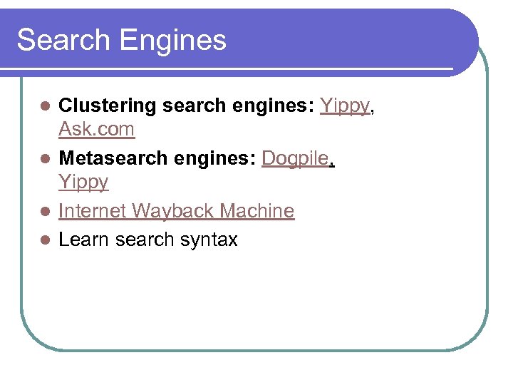 Search Engines Clustering search engines: Yippy, Ask. com l Metasearch engines: Dogpile, Yippy l