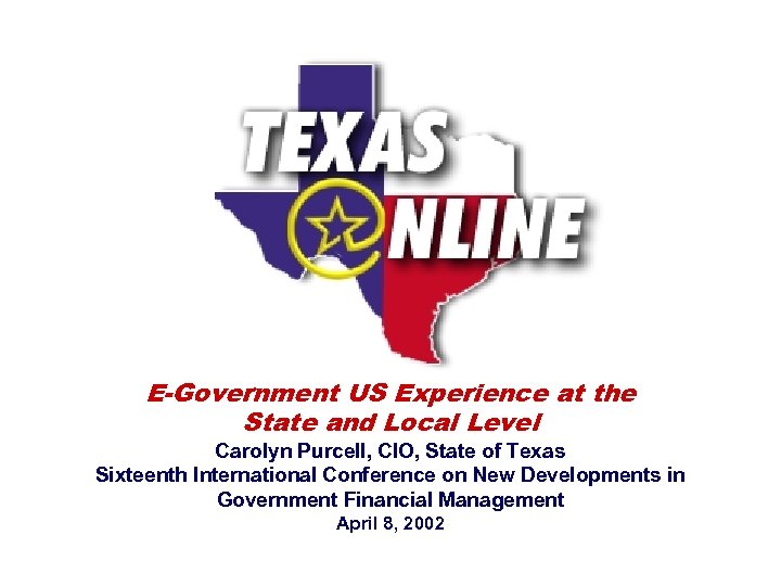 E-Government US Experience at the State and Local Level Carolyn Purcell, CIO, State of