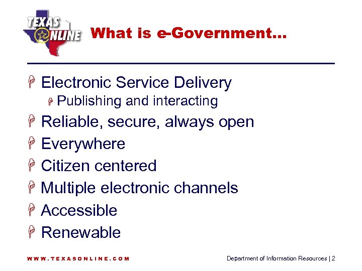 What is e-Government… H Electronic Service Delivery H Publishing and interacting H Reliable, secure,