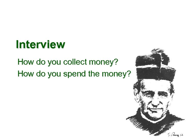 Interview How do you collect money? How do you spend the money? 