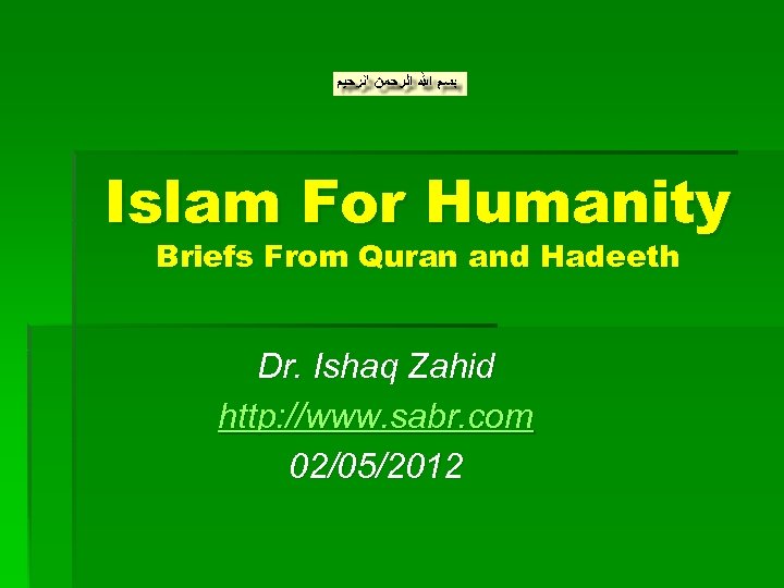 Islam For Humanity Briefs From Quran and Hadeeth Dr. Ishaq Zahid http: //www. sabr.