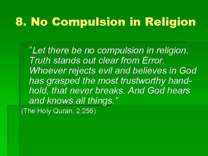 8. No Compulsion in Religion “Let there be no compulsion in religion. Truth stands