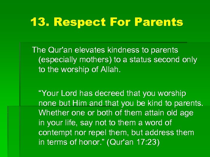 13. Respect For Parents The Qur'an elevates kindness to parents (especially mothers) to a