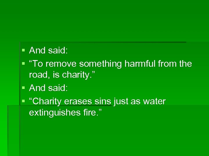 § And said: § “To remove something harmful from the road, is charity. ”