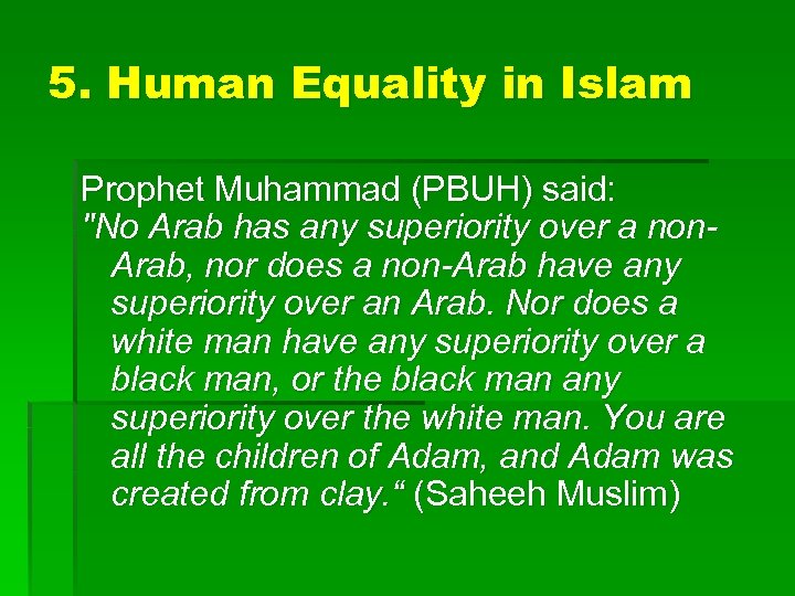 5. Human Equality in Islam Prophet Muhammad (PBUH) said: "No Arab has any superiority
