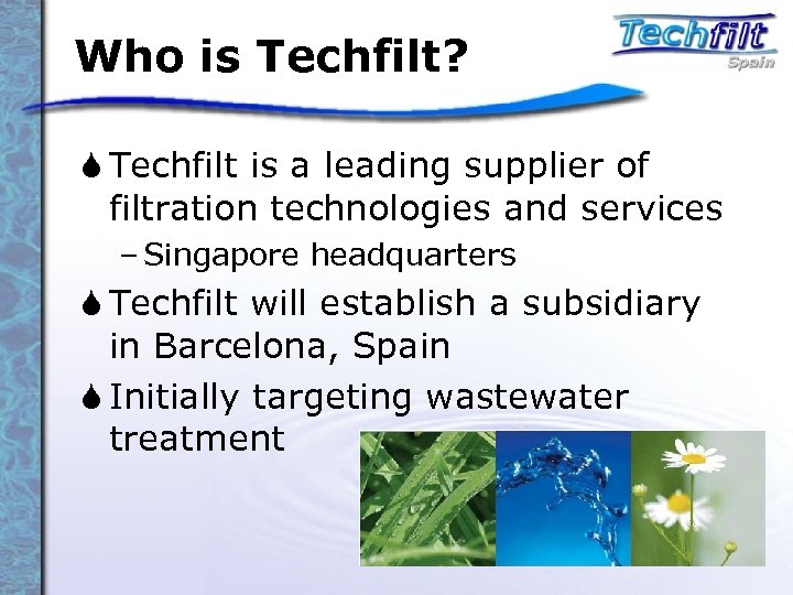 Who is Techfilt? S Techfilt is a leading supplier of filtration technologies and services