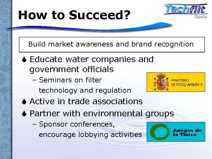 How to Succeed? Build market awareness and brand recognition S Educate water companies and
