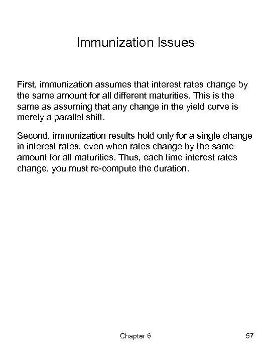 Immunization Issues First, immunization assumes that interest rates change by the same amount for