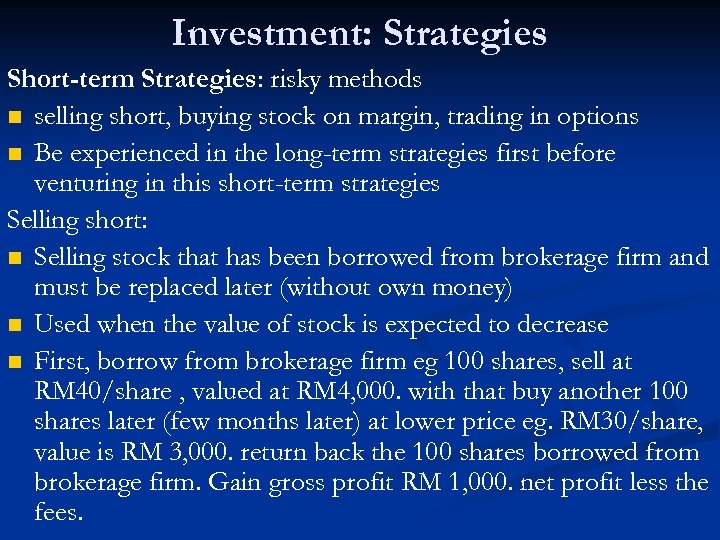 Investment: Strategies Short-term Strategies: risky methods n selling short, buying stock on margin, trading