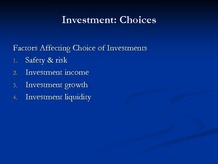 Investment: Choices Factors Affecting Choice of Investments 1. Safety & risk 2. Investment income