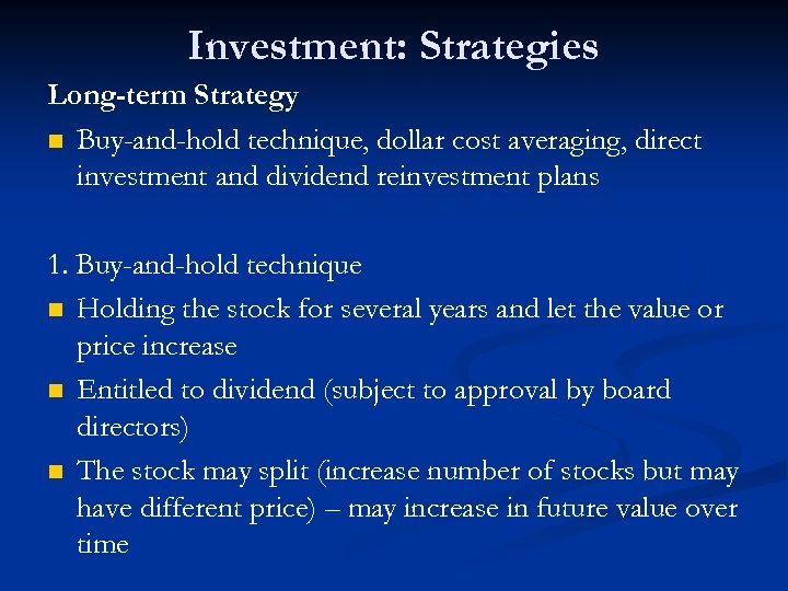 Investment: Strategies Long-term Strategy n Buy-and-hold technique, dollar cost averaging, direct investment and dividend
