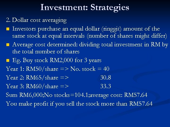 Investment: Strategies 2. Dollar cost averaging n Investors purchase an equal dollar (ringgit) amount