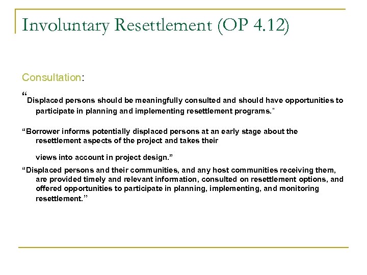 Involuntary Resettlement (OP 4. 12) Consultation: “Displaced persons should be meaningfully consulted and should