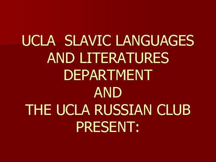 UCLA SLAVIC LANGUAGES AND LITERATURES DEPARTMENT AND THE UCLA RUSSIAN CLUB PRESENT: 