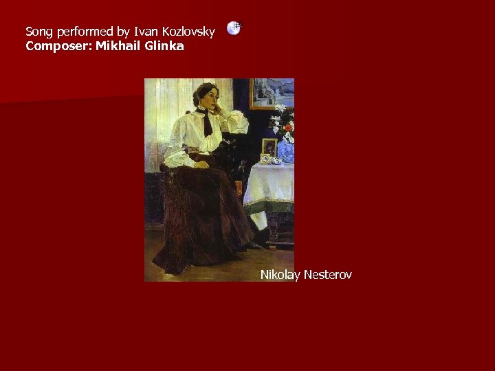 Song performed by Ivan Kozlovsky Composer: Mikhail Glinka Nikolay Nesterov 