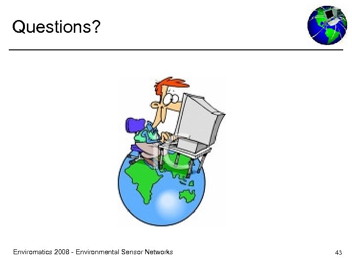 Questions? Enviromatics 2008 - Environmental Sensor Networks 43 