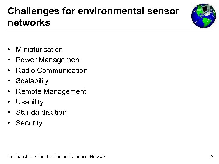 Challenges for environmental sensor networks • • Miniaturisation Power Management Radio Communication Scalability Remote