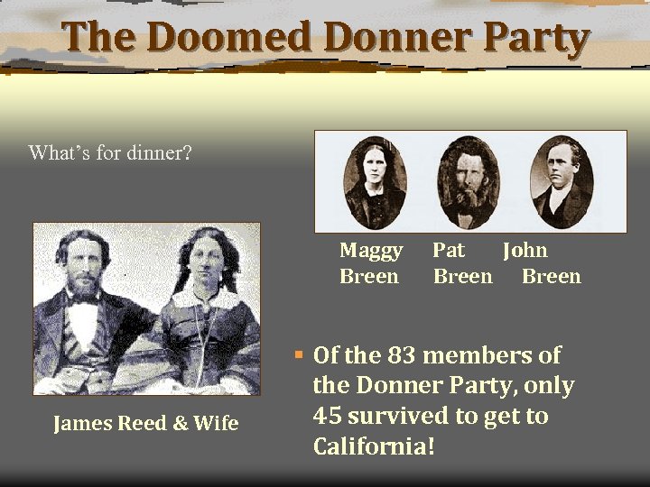 The Doomed Donner Party What’s for dinner? Maggy Breen James Reed & Wife Pat