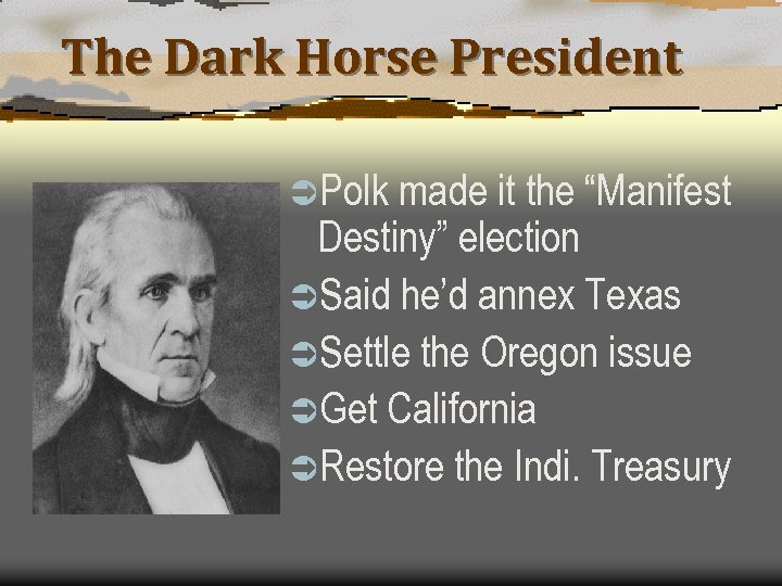 The Dark Horse President ÜPolk made it the “Manifest Destiny” election ÜSaid he’d annex
