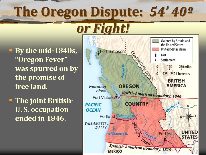 The Oregon Dispute: 54’ 40º or Fight! § By the mid-1840 s, “Oregon Fever”