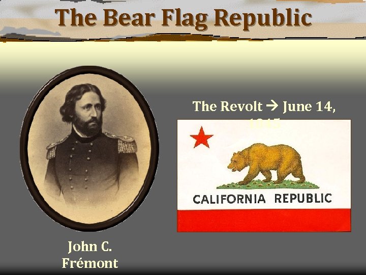 The Bear Flag Republic The Revolt June 14, 1845 John C. Frémont 