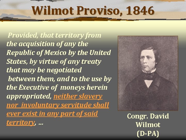 Wilmot Proviso, 1846 Provided, that territory from the acquisition of any the Republic of