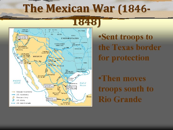 The Mexican War (18461848) • Sent troops to the Texas border for protection •
