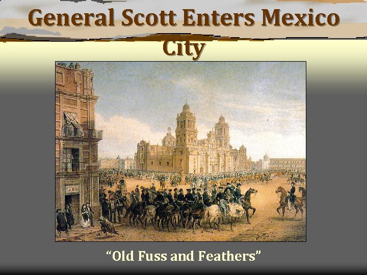 General Scott Enters Mexico City “Old Fuss and Feathers” 
