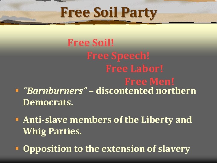 Free Soil Party Free Soil! Free Speech! Free Labor! Free Men! § “Barnburners” –