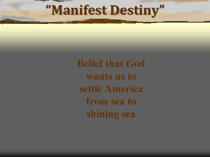 “Manifest Destiny” Belief that God wants us to settle America from sea to shining