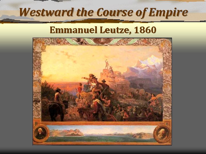 Westward the Course of Empire Emmanuel Leutze, 1860 