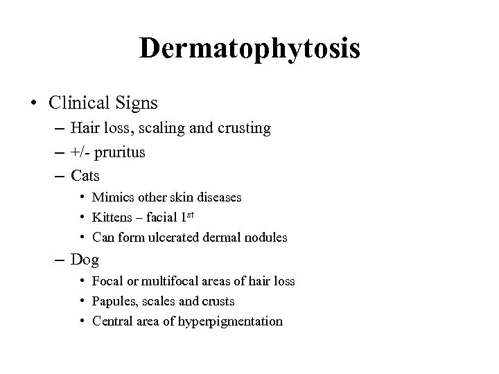 Dermatophytosis • Clinical Signs – Hair loss, scaling and crusting – +/- pruritus –