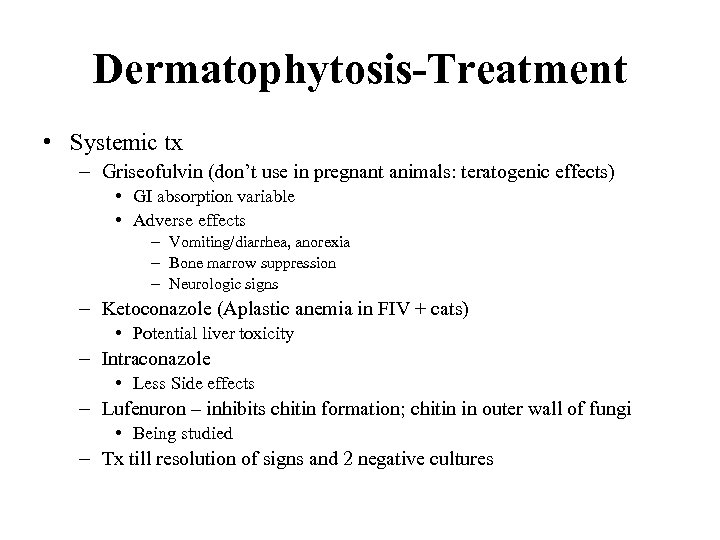 Dermatophytosis-Treatment • Systemic tx – Griseofulvin (don’t use in pregnant animals: teratogenic effects) •