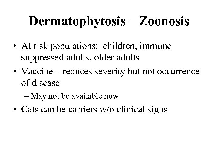 Dermatophytosis – Zoonosis • At risk populations: children, immune suppressed adults, older adults •