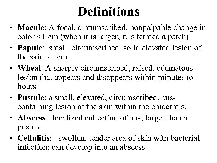 Definitions • Macule: A focal, circumscribed, nonpalpable change in color <1 cm (when it