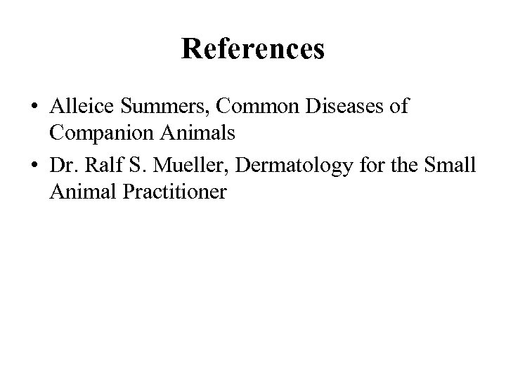 References • Alleice Summers, Common Diseases of Companion Animals • Dr. Ralf S. Mueller,