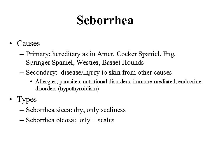 Seborrhea • Causes – Primary: hereditary as in Amer. Cocker Spaniel, Eng. Springer Spaniel,