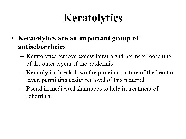 Keratolytics • Keratolytics are an important group of antiseborrheics – Keratolytics remove excess keratin