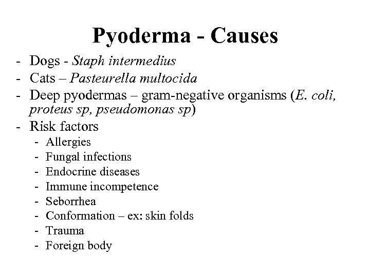 Pyoderma - Causes - Dogs - Staph intermedius - Cats – Pasteurella multocida -