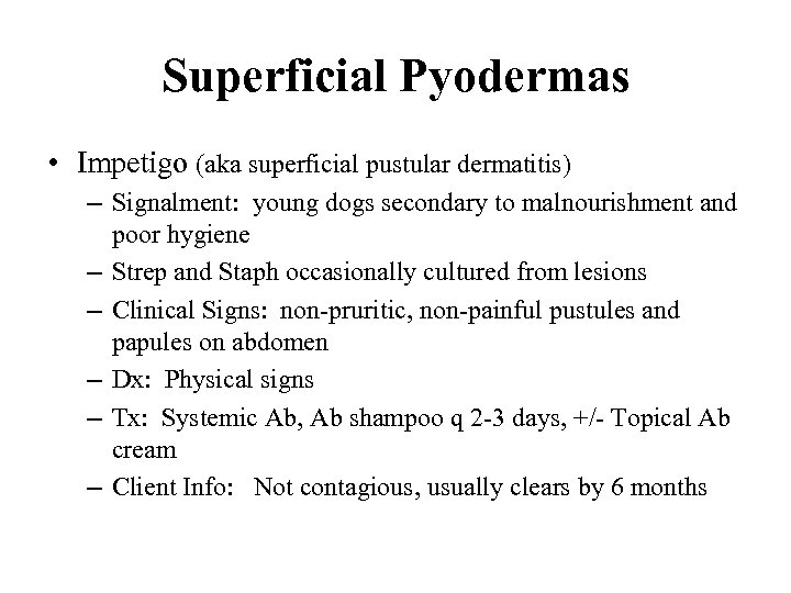 Superficial Pyodermas • Impetigo (aka superficial pustular dermatitis) – Signalment: young dogs secondary to