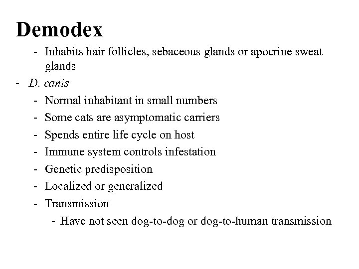 Demodex - Inhabits hair follicles, sebaceous glands or apocrine sweat glands - D. canis