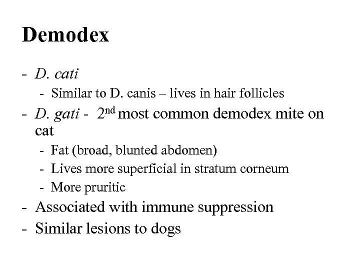 Demodex - D. cati - Similar to D. canis – lives in hair follicles