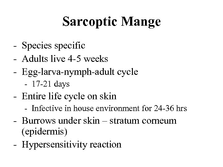 Sarcoptic Mange - Species specific - Adults live 4 -5 weeks - Egg-larva-nymph-adult cycle