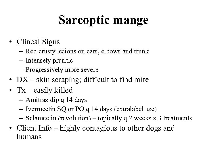 Sarcoptic mange • Clincal Signs – Red crusty lesions on ears, elbows and trunk