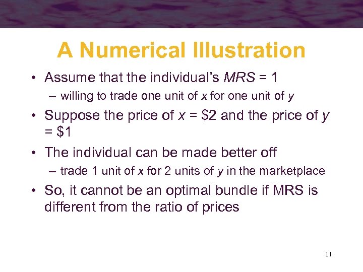 A Numerical Illustration • Assume that the individual’s MRS = 1 – willing to