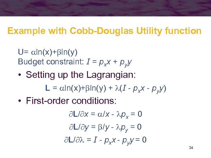 Example with Cobb-Douglas Utility function U= ln(x)+ ln(y) Budget constraint: I = pxx +