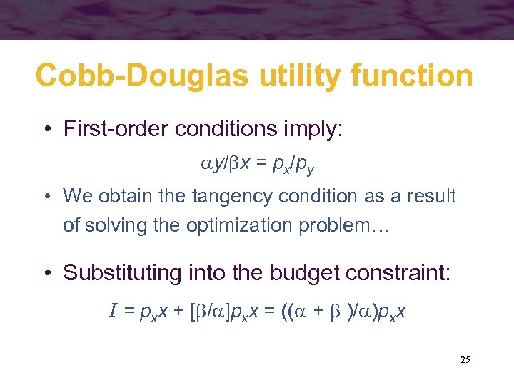 Cobb-Douglas utility function • First-order conditions imply: y/ x = px/py • We obtain