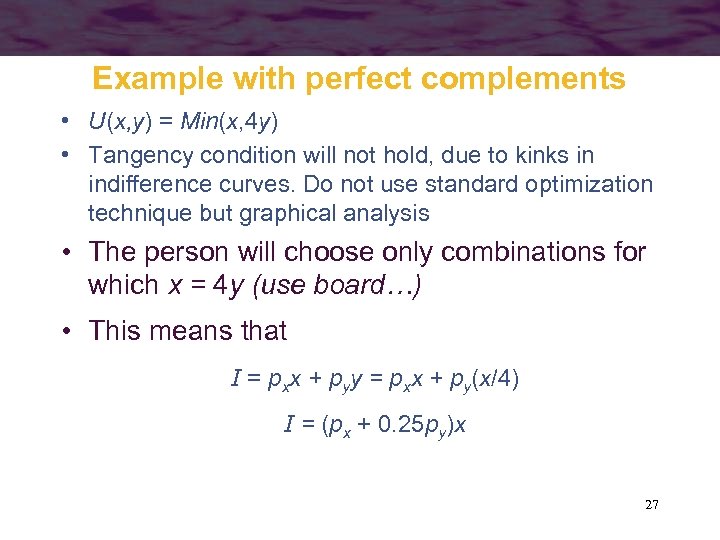 Example with perfect complements • U(x, y) = Min(x, 4 y) • Tangency condition