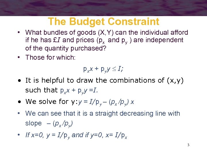 The Budget Constraint • What bundles of goods (X, Y) can the individual afford