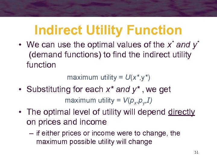 Indirect Utility Function • We can use the optimal values of the x* and